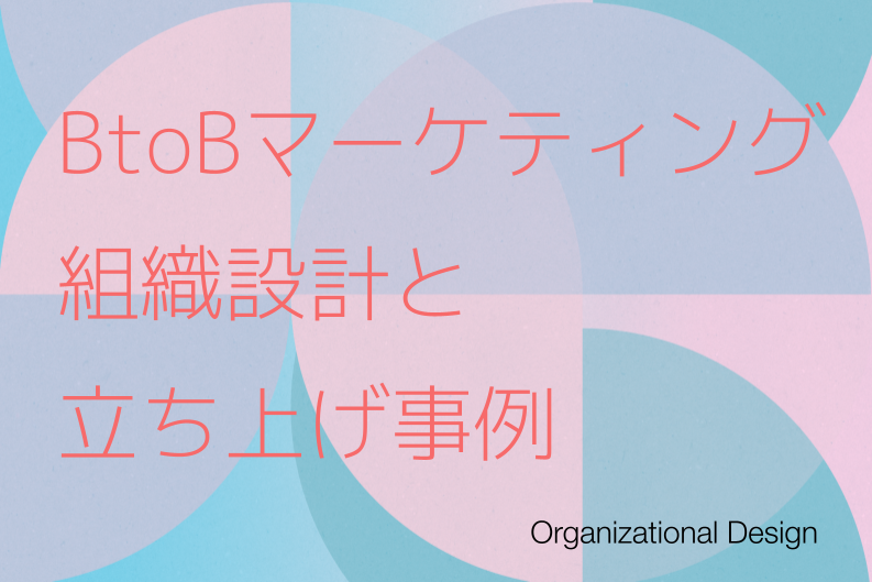 BtoBマーケティングの組織設計と立ち上げ事例