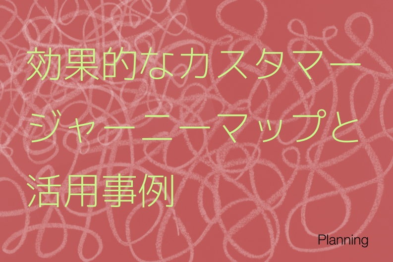 カスタマージャーニーマップの作り方とは？効果的な施策立案のステップと活用事例