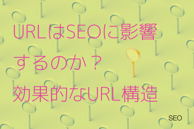URLはSEOに影響するのか？効果的なURL構造のポイントや変更方法を解説