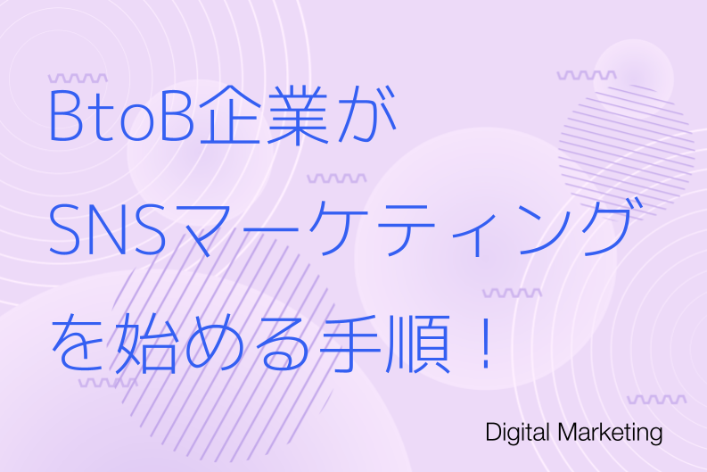 【BtoB企業】SNSマーケティングを始める手順！実施のメリット・デメリットから注意点まで解説