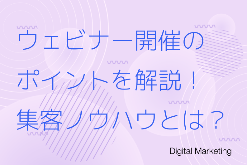 BtoBウェビナー開催のポイントを解説！メリットやコンテンツ選定・集客ノウハウとは？